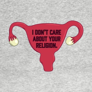 I Don’t Care About Your Religion | Pro Choice | Abortion Rights T-Shirt